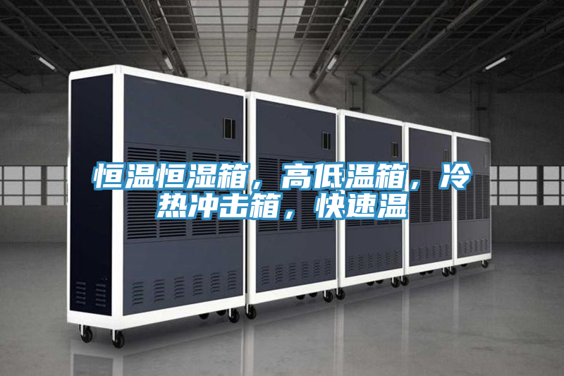 恒溫恒濕箱，高低溫箱，冷熱沖擊箱，快速溫
