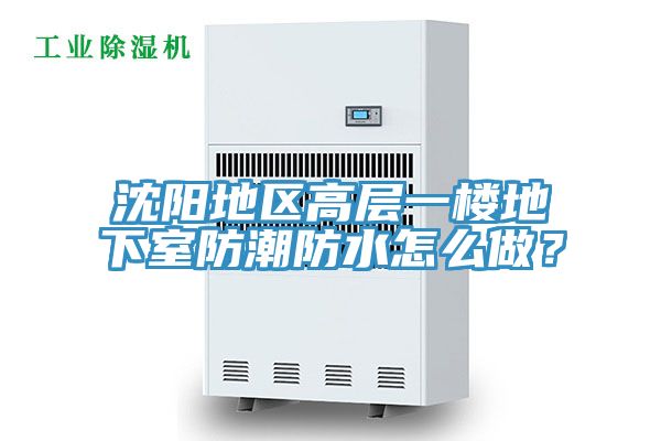 沈陽(yáng)地區(qū)高層一樓地下室防潮防水怎么做？