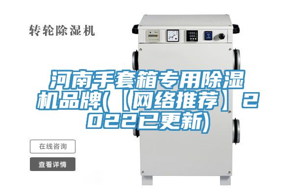 河南手套箱專(zhuān)用除濕機(jī)品牌(【網(wǎng)絡(luò)推薦】2022已更新)