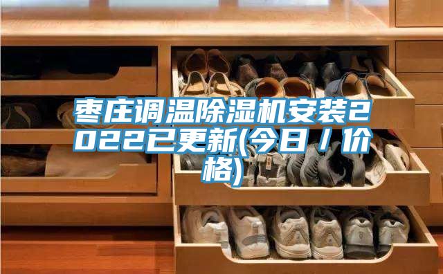 棗莊調(diào)溫除濕機(jī)安裝2022已更新(今日／價格)