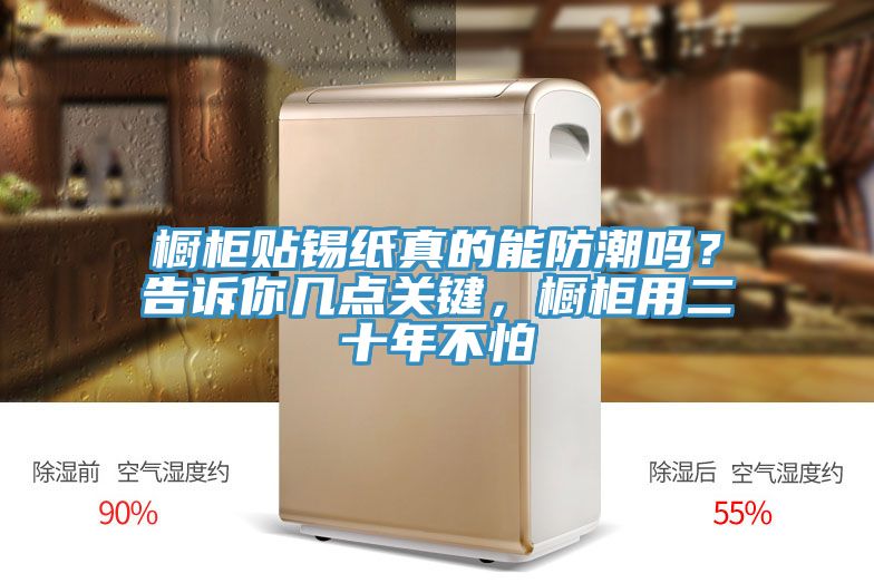 櫥柜貼錫紙真的能防潮嗎？告訴你幾點關(guān)鍵，櫥柜用二十年不怕