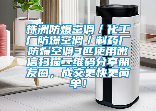 株洲防爆空調(diào)／化工廠防爆空調(diào)／制藥廠防爆空調(diào)3匹使用微信掃描二維碼分享朋友圈，成交更快更簡單！