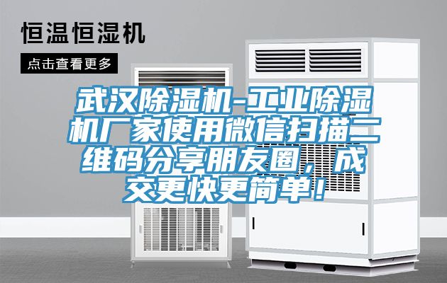 武漢除濕機-工業(yè)除濕機廠家使用微信掃描二維碼分享朋友圈，成交更快更簡單！