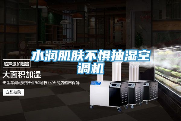 水潤肌膚不懼抽濕空調(diào)機