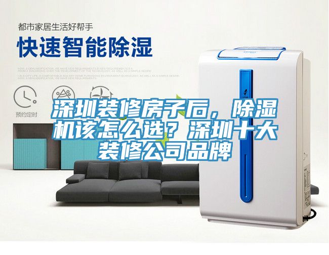 深圳裝修房子后，除濕機(jī)該怎么選？深圳十大裝修公司品牌