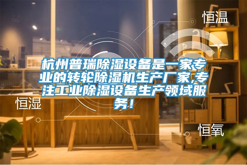 杭州普瑞除濕設(shè)備是一家專業(yè)的轉(zhuǎn)輪除濕機(jī)生產(chǎn)廠家,專注工業(yè)除濕設(shè)備生產(chǎn)領(lǐng)域服務(wù)！