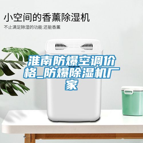 淮南防爆空調(diào)價(jià)格_防爆除濕機(jī)廠家