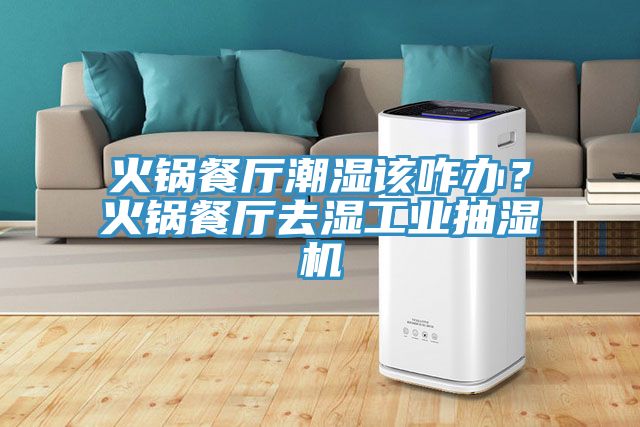 火鍋餐廳潮濕該咋辦？火鍋餐廳去濕工業(yè)抽濕機(jī)