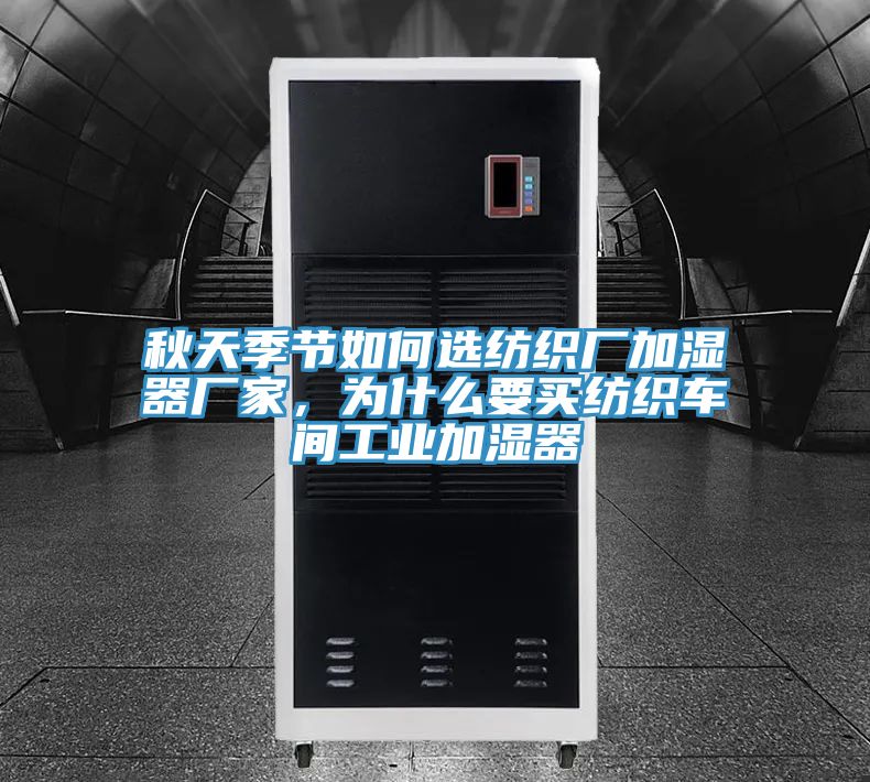 秋天季節(jié)如何選紡織廠加濕器廠家，為什么要買紡織車間工業(yè)加濕器