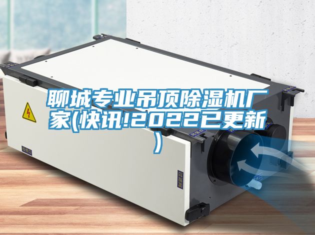 聊城專(zhuān)業(yè)吊頂除濕機(jī)廠家(快訊!2022已更新)