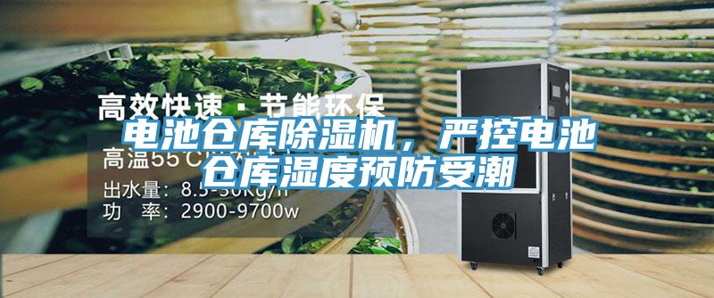 電池倉庫除濕機，嚴(yán)控電池倉庫濕度預(yù)防受潮