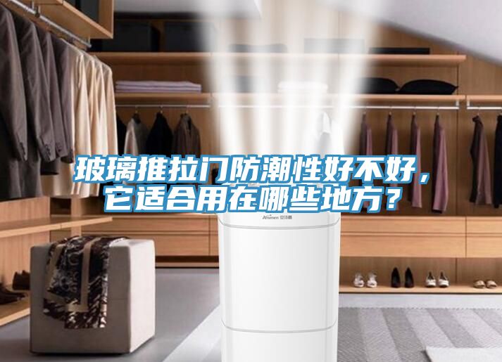 玻璃推拉門防潮性好不好，它適合用在哪些地方？