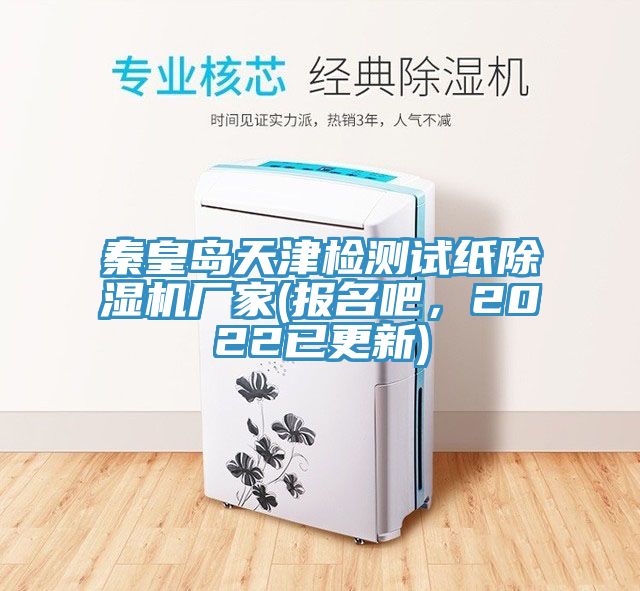 秦皇島天津檢測試紙除濕機(jī)廠家(報(bào)名吧，2022已更新)
