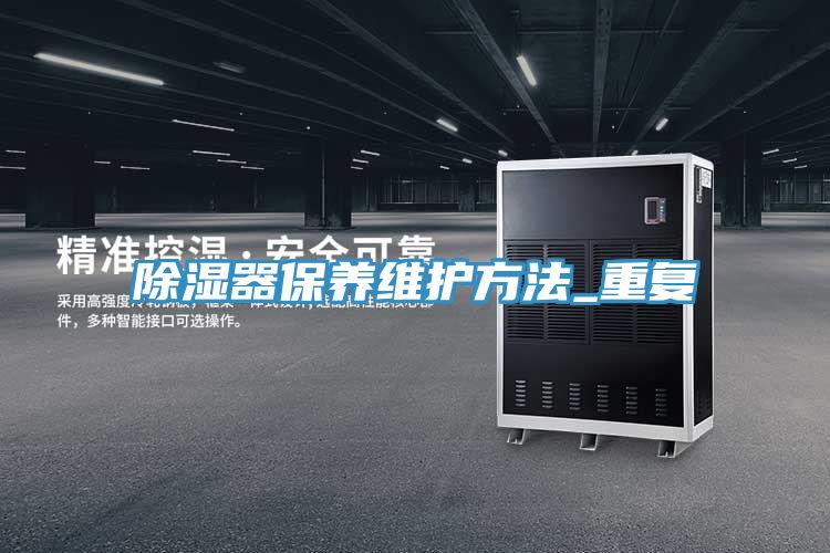 除濕器保養(yǎng)維護方法_重復