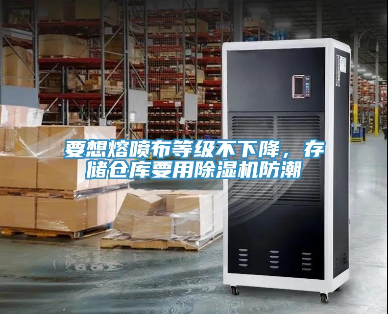 要想熔噴布等級不下降，存儲倉庫要用除濕機防潮