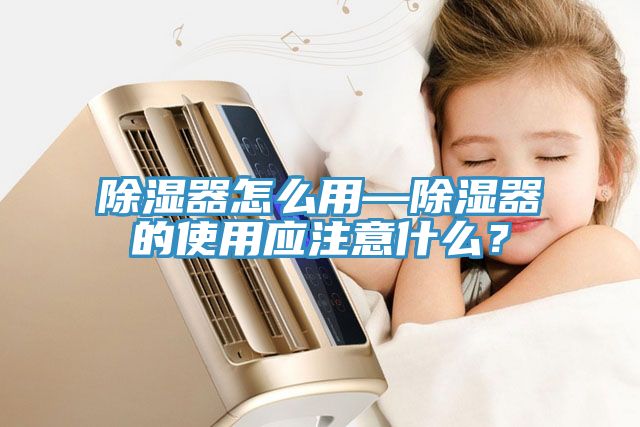 除濕器怎么用—除濕器的使用應(yīng)注意什么？