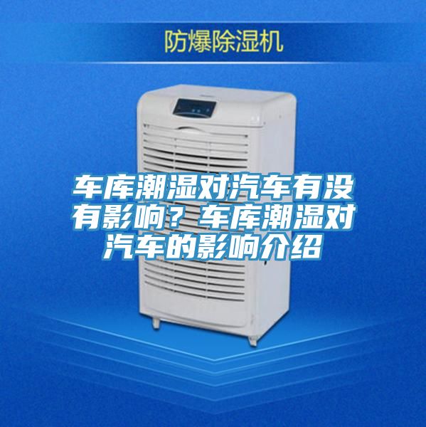 車庫潮濕對汽車有沒有影響？車庫潮濕對汽車的影響介紹