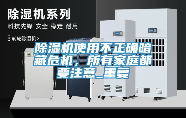 除濕機(jī)使用不正確暗藏危機(jī)，所有家庭都要注意_重復(fù)