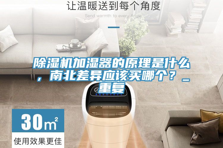 除濕機(jī)加濕器的原理是什么，南北差異應(yīng)該買哪個(gè)？_重復(fù)