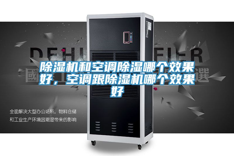除濕機(jī)和空調(diào)除濕哪個(gè)效果好，空調(diào)跟除濕機(jī)哪個(gè)效果好
