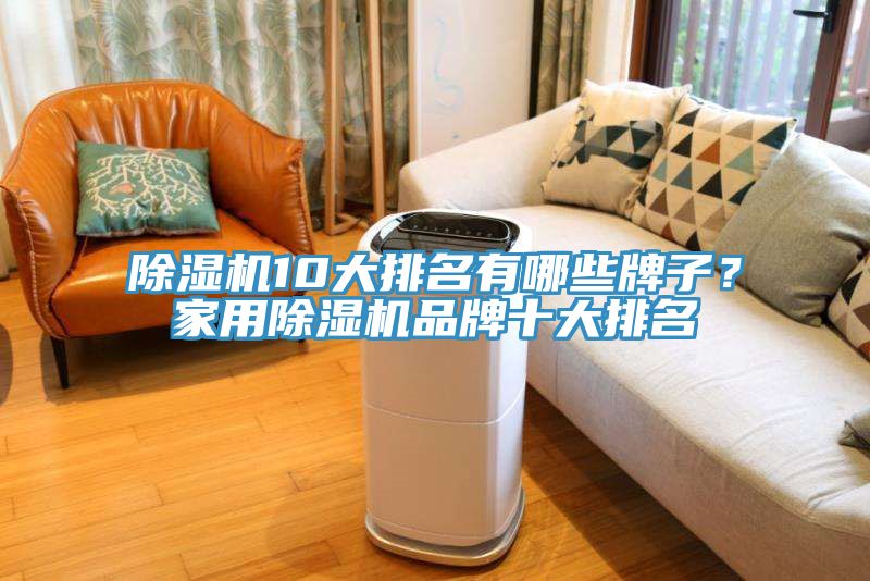 除濕機(jī)10大排名有哪些牌子？家用除濕機(jī)品牌十大排名