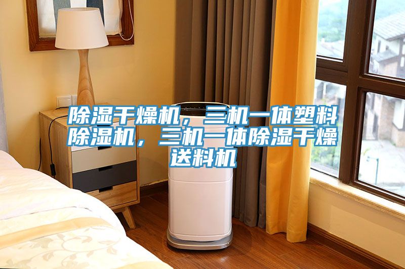 除濕干燥機，三機一體塑料除濕機，三機一體除濕干燥送料機