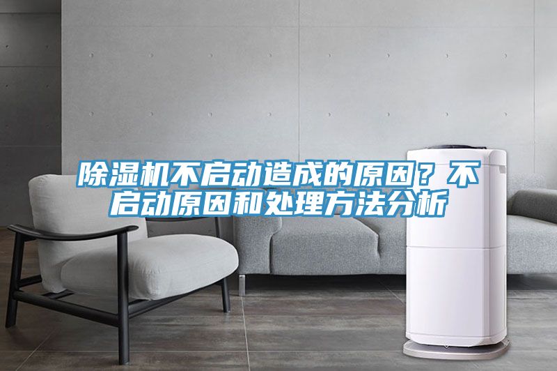 除濕機(jī)不啟動(dòng)造成的原因？不啟動(dòng)原因和處理方法分析