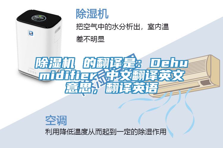 除濕機(jī) 的翻譯是：Dehumidifier 中文翻譯英文意思，翻譯英語(yǔ)