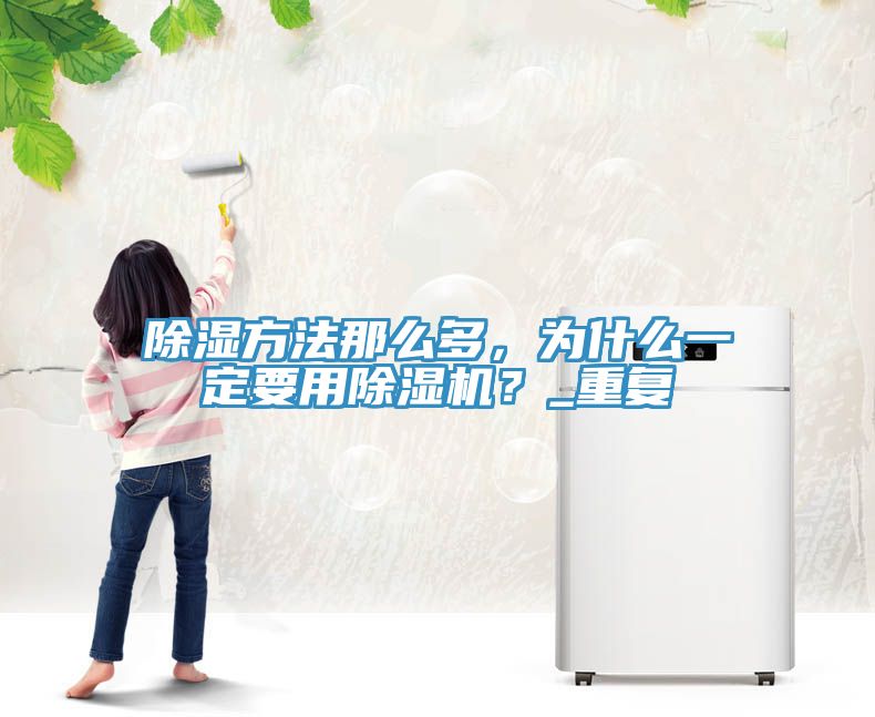 除濕方法那么多，為什么一定要用除濕機(jī)？_重復(fù)
