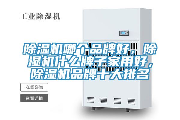 除濕機哪個品牌好，除濕機什么牌子家用好，除濕機品牌十大排名
