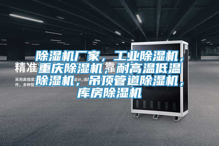 除濕機廠家，工業(yè)除濕機，重慶除濕機，耐高溫低溫除濕機，吊頂管道除濕機，庫房除濕機