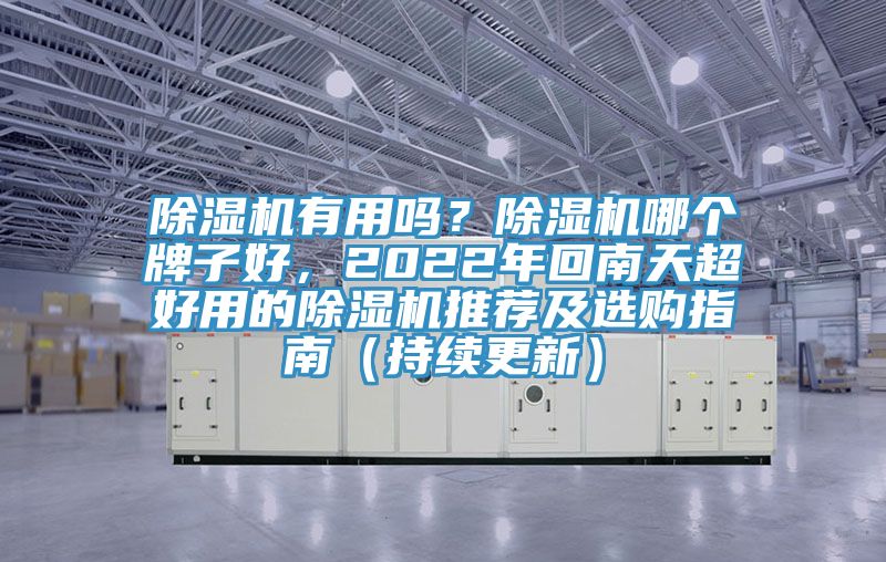 除濕機(jī)有用嗎？除濕機(jī)哪個(gè)牌子好，2022年回南天超好用的除濕機(jī)推薦及選購指南（持續(xù)更新）