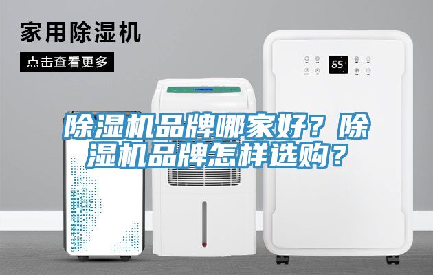 除濕機(jī)品牌哪家好？除濕機(jī)品牌怎樣選購(gòu)？