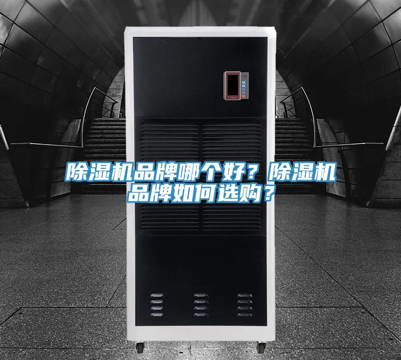 除濕機(jī)品牌哪個(gè)好？除濕機(jī)品牌如何選購(gòu)？
