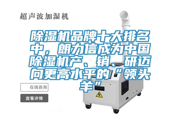 除濕機品牌十大排名中，朗力信成為中國除濕機產(chǎn)、銷、研邁向更高水平的“領(lǐng)頭羊”