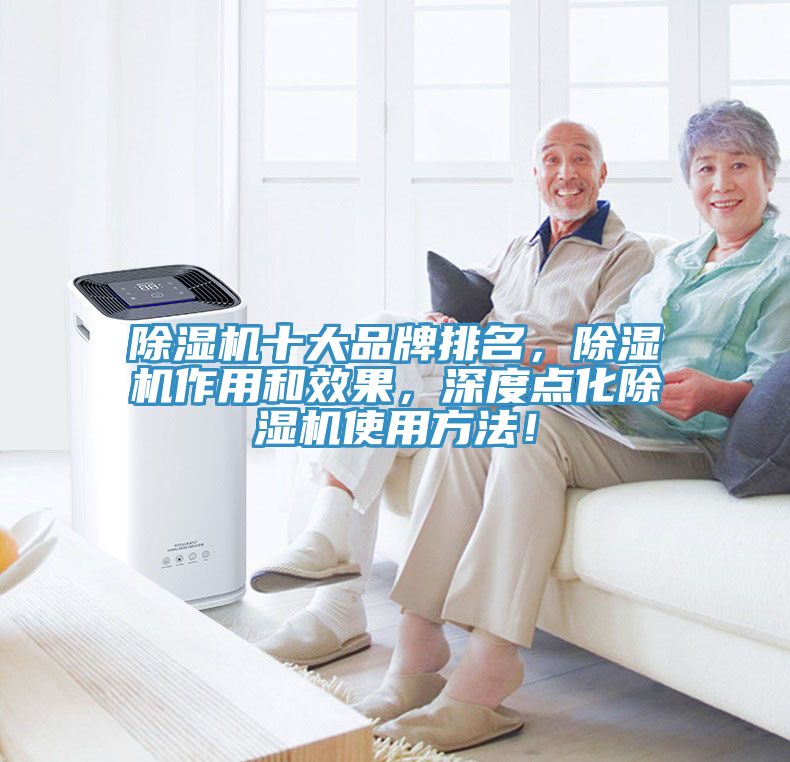 除濕機(jī)十大品牌排名，除濕機(jī)作用和效果，深度點(diǎn)化除濕機(jī)使用方法！