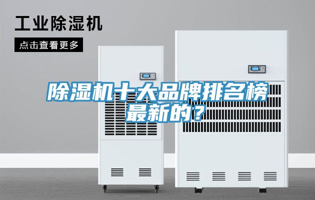 除濕機(jī)十大品牌排名榜 最新的？