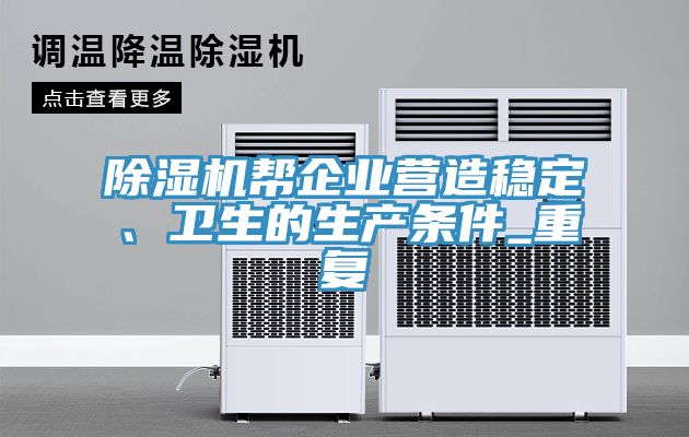 除濕機(jī)幫企業(yè)營(yíng)造穩(wěn)定、衛(wèi)生的生產(chǎn)條件_重復(fù)