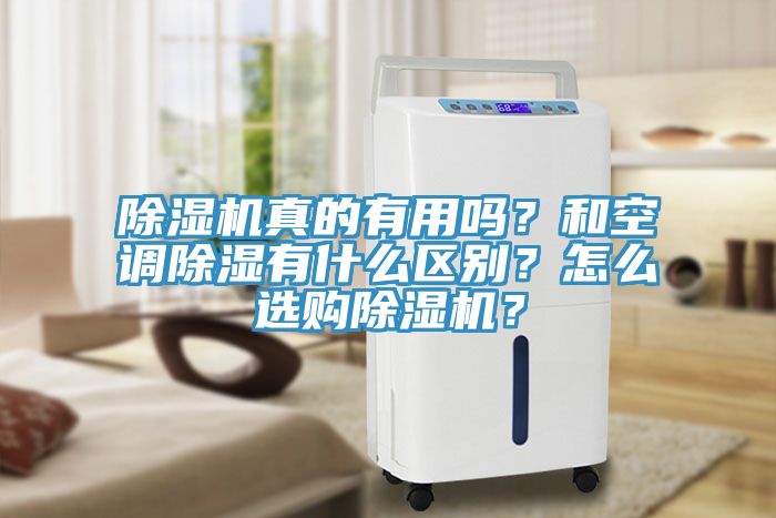 除濕機(jī)真的有用嗎？和空調(diào)除濕有什么區(qū)別？怎么選購除濕機(jī)？