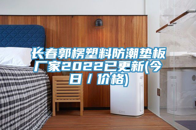 長(zhǎng)春郭楞塑料防潮墊板廠(chǎng)家2022已更新(今日／價(jià)格)