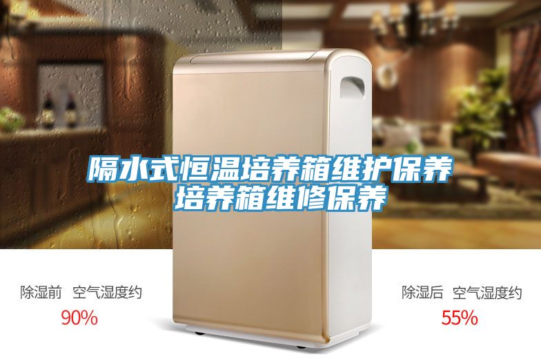 隔水式恒溫培養(yǎng)箱維護保養(yǎng) 培養(yǎng)箱維修保養(yǎng)