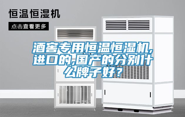 酒窖專用恒溫恒濕機(jī),進(jìn)口的,國產(chǎn)的分別什么牌子好？