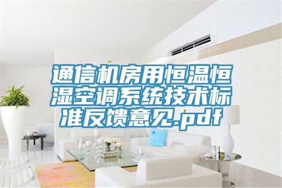 通信機(jī)房用恒溫恒濕空調(diào)系統(tǒng)技術(shù)標(biāo)準(zhǔn)反饋意見.pdf