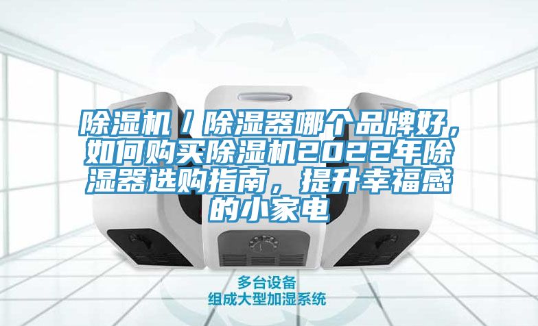 除濕機(jī)／除濕器哪個(gè)品牌好，如何購(gòu)買(mǎi)除濕機(jī)2022年除濕器選購(gòu)指南，提升幸福感的小家電