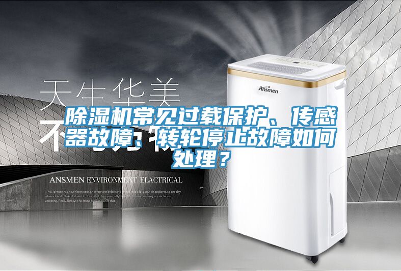 除濕機常見過載保護、傳感器故障、轉(zhuǎn)輪停止故障如何處理？