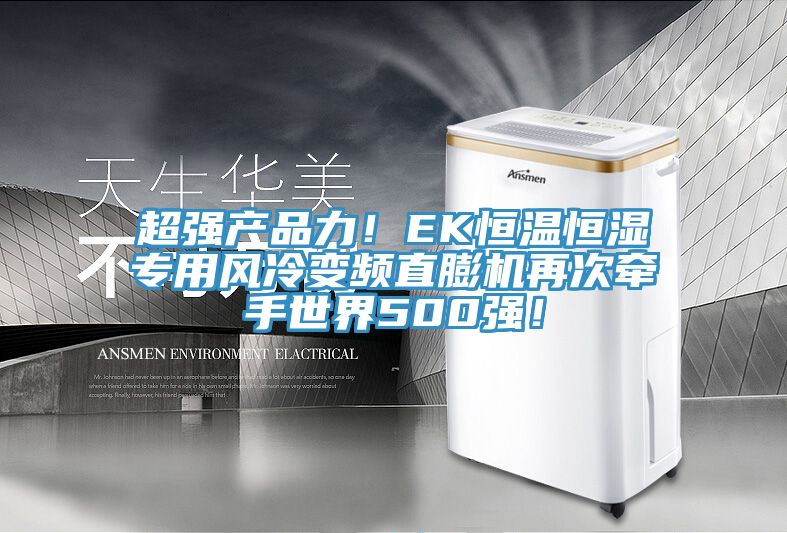 超強產(chǎn)品力！EK恒溫恒濕專用風(fēng)冷變頻直膨機再次牽手世界500強！