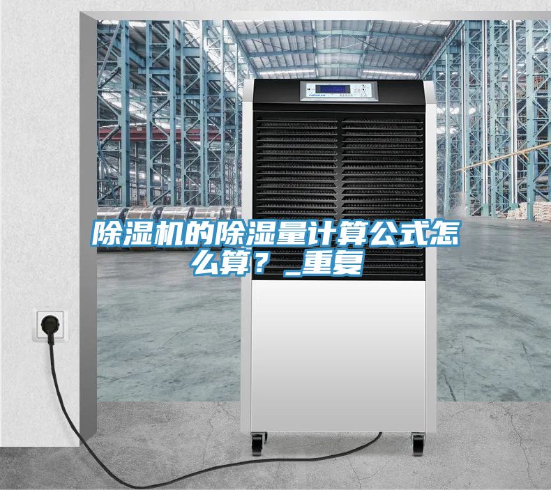 除濕機(jī)的除濕量計(jì)算公式怎么算？_重復(fù)