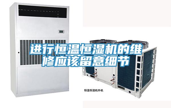 進行恒溫恒濕機的維修應(yīng)該留意細節(jié)