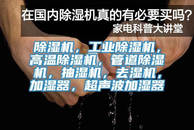 除濕機，工業(yè)除濕機，高溫除濕機，管道除濕機，抽濕機，去濕機，加濕器，超聲波加濕器