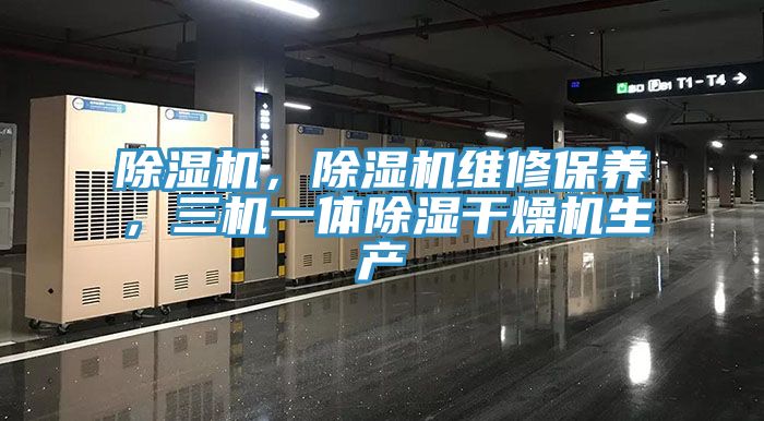 除濕機，除濕機維修保養(yǎng)，三機一體除濕干燥機生產(chǎn)